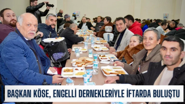 Başkan Köse, engelli dernekleriyle iftar sofrasında buluştu