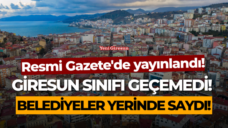 Resmi Gazete’de yayınlandı! Giresun sınıfı geçemedi! belediyeler yerinde saydı!