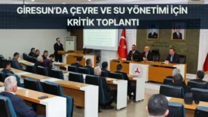 Giresun’da Çevre ve Su Yönetimi İçin Kritik Toplantı