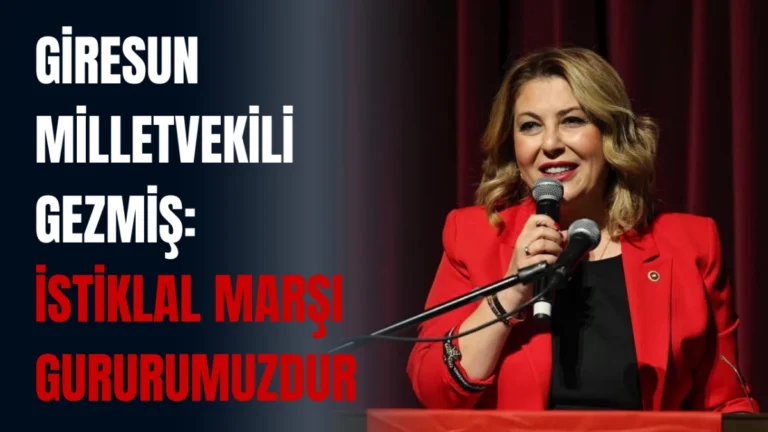 Giresunlu Vekil Gezmiş: İstiklal Marşı Gururumuzdur