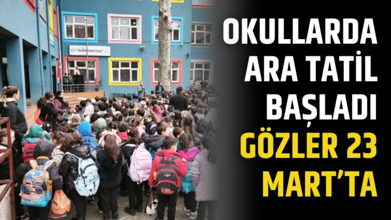 Okullarda  Ara Tatil Başladı: Gözler 23 Mart’ta