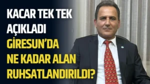 Kacar Tek Tek Açıkladı, Giresun’da  Ne Kadar Alan Ruhsatlandırıldı?