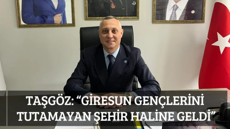 Taşgöz: “Giresun Gençlerini Tutamayan Şehir Haline Geldi”