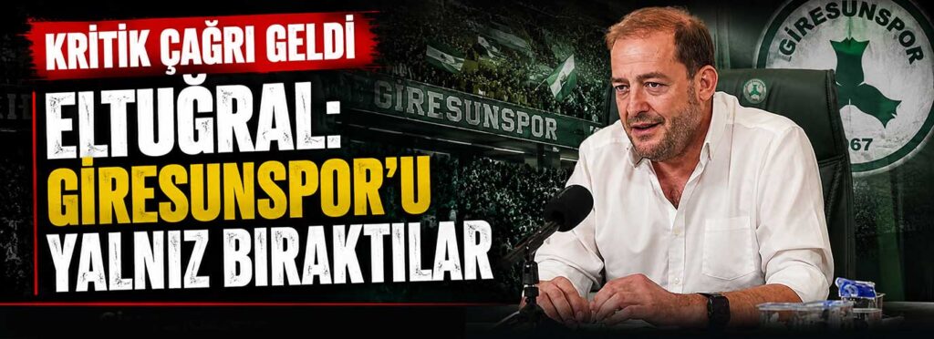 Eltuğral: Giresunspor’u yalnız bıraktılar