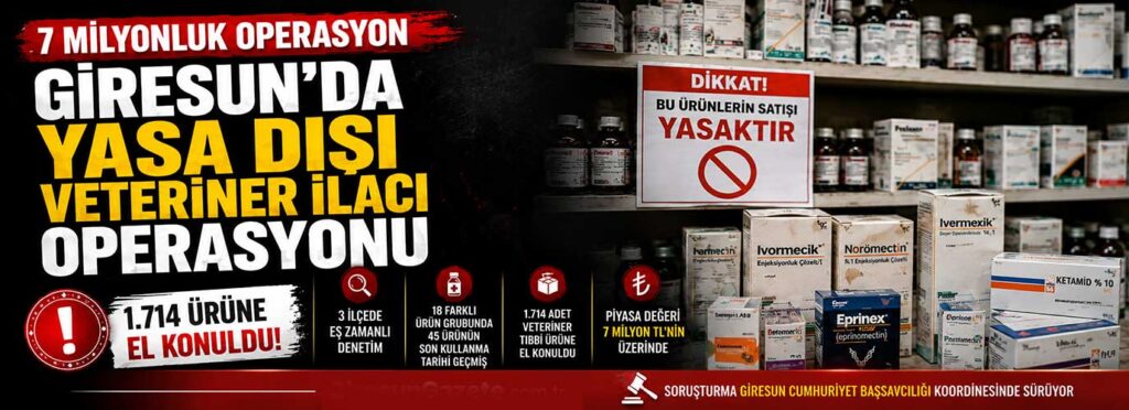 Giresun’da yasa dışı veteriner ilacı operasyonu