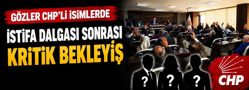 İstifa dalgası sonrası kritik bekleyiş
