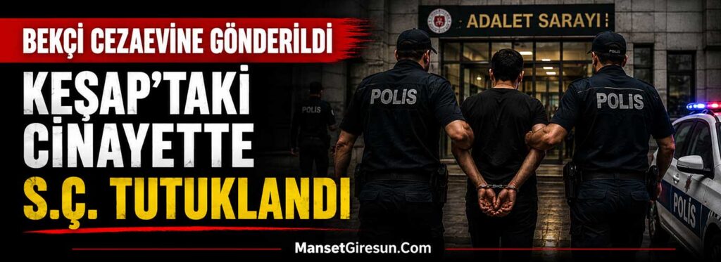 Keşap’taki cinayette S.Ç. tutuklandı